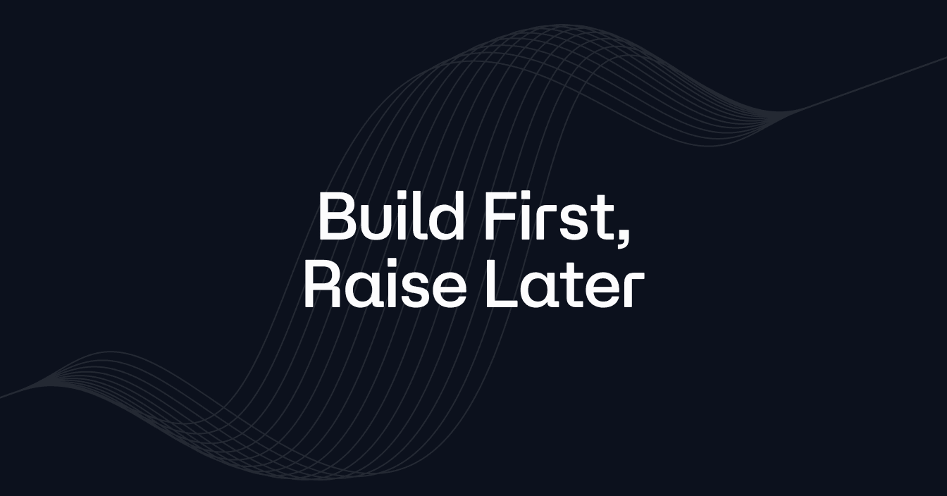Build First, Raise Later
